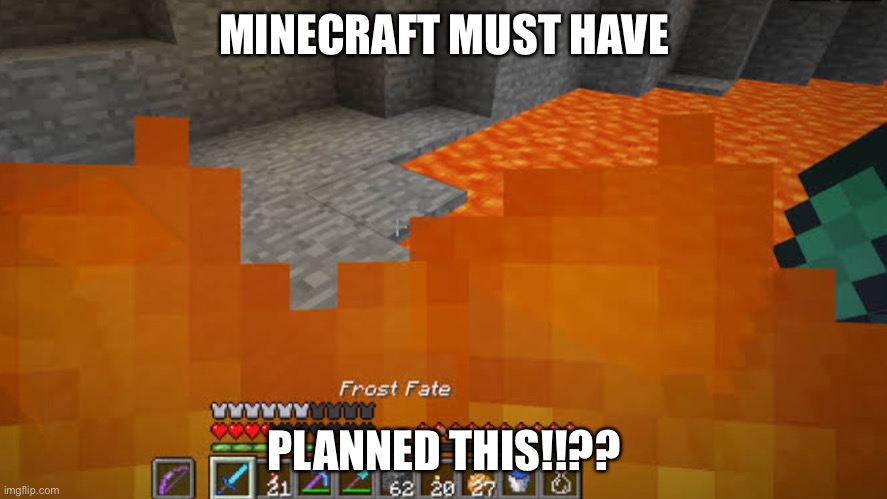 Minecraft Must Have Planned This | MINECRAFT MUST HAVE; PLANNED THIS!!?? | image tagged in minecraft,lava,diamonds,memes,funny,funny memes | made w/ Imgflip meme maker