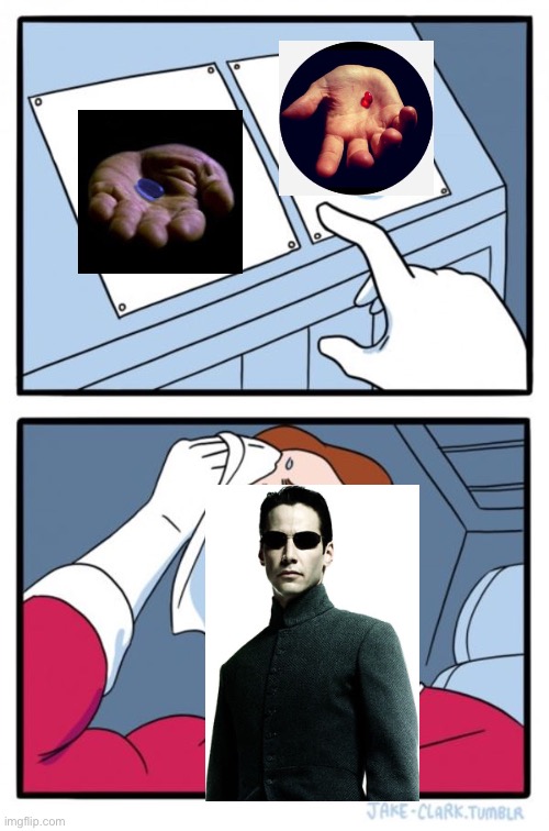 Red or blue pill | image tagged in memes,two buttons,red pill blue pill,neo,the matrix | made w/ Imgflip meme maker