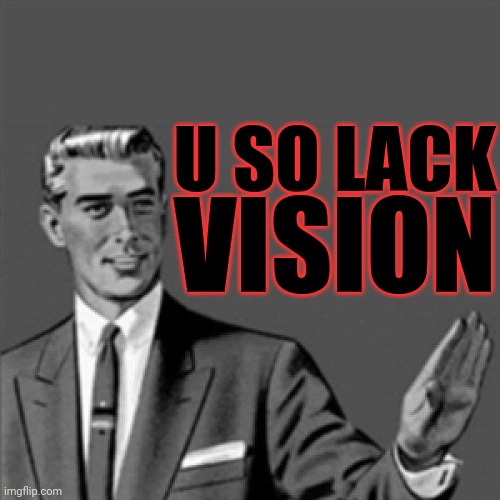 U so lack vision | U SO LACK; VISION | image tagged in correction guy,memes | made w/ Imgflip meme maker