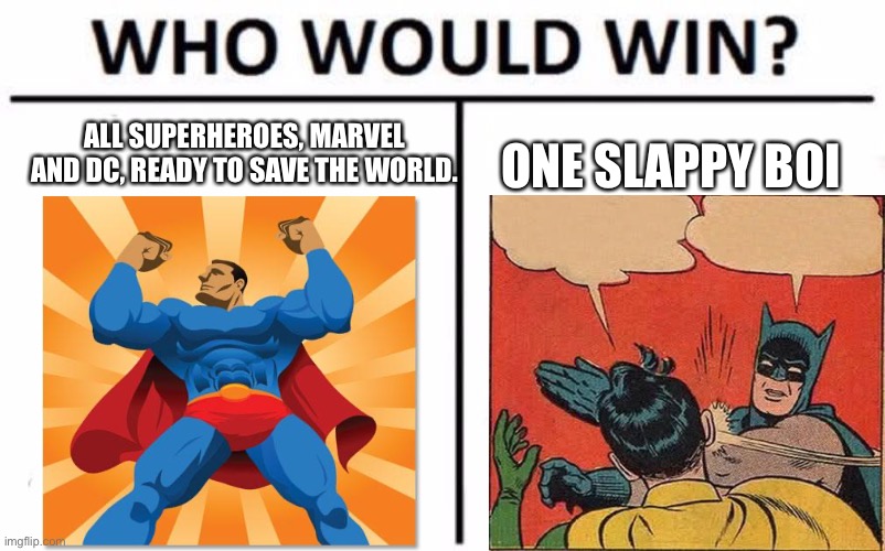 SLAP!!! | ALL SUPERHEROES, MARVEL AND DC, READY TO SAVE THE WORLD. ONE SLAPPY BOI | image tagged in memes,who would win,batman slapping robin,superheroes,funny,stop reading the tags | made w/ Imgflip meme maker