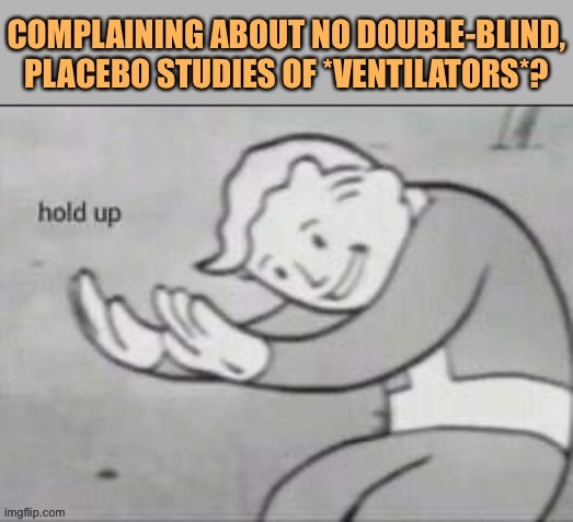 When they complain about the fact ventilators have been used on hypoxic patients without going through “rigorous tests.” | image tagged in covid-19,medicine,medical,coronavirus,emergency room,death | made w/ Imgflip meme maker