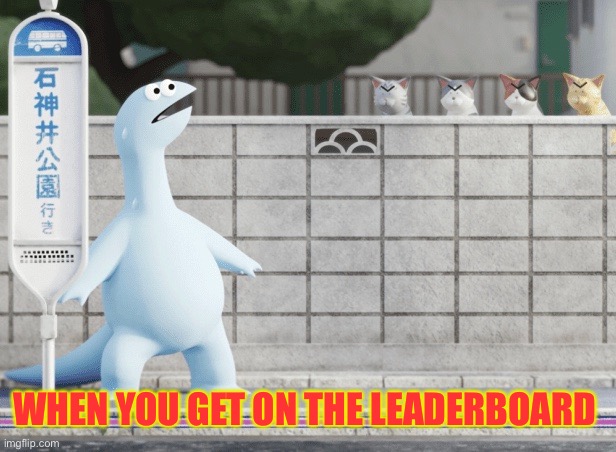 Sorry guys, imma leader | WHEN YOU GET ON THE LEADERBOARD | image tagged in memes,imgflip,gal and dino | made w/ Imgflip meme maker