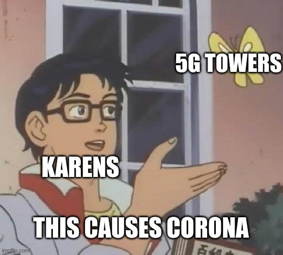 Is This A Pigeon Meme | 5G TOWERS; KARENS; THIS CAUSES CORONA | image tagged in memes,is this a pigeon | made w/ Imgflip meme maker