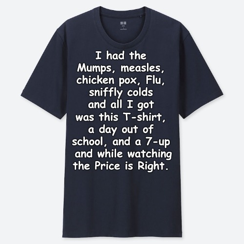 Covid-19 aint got Sunshine on me! | I had the Mumps, measles, chicken pox, Flu, sniffly colds and all I got was this T-shirt, a day out of school, and a 7-up  and while watching the Price is Right. | image tagged in covid-19,hoax,pussies,antifa,next generation | made w/ Imgflip meme maker