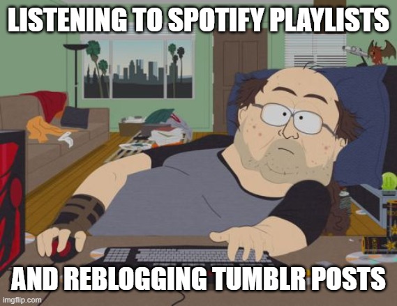 RPG Fan Meme | LISTENING TO SPOTIFY PLAYLISTS; AND REBLOGGING TUMBLR POSTS | image tagged in memes,rpg fan | made w/ Imgflip meme maker