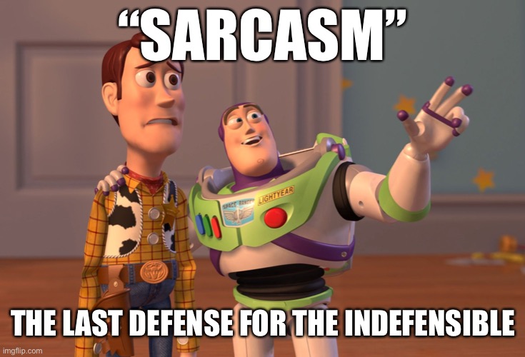 When all else fails, there’s always this get-out-of-jail free card. | “SARCASM”; THE LAST DEFENSE FOR THE INDEFENSIBLE | image tagged in x x everywhere,sarcasm,conservative logic,bigotry,islamophobia,misogyny | made w/ Imgflip meme maker