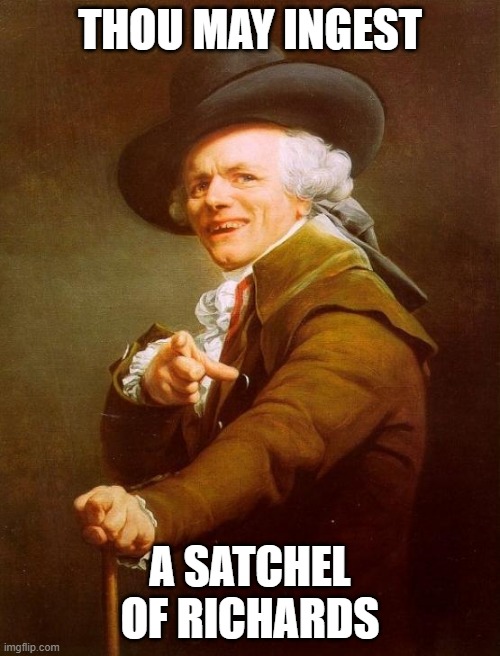 Joseph Ducreux Meme | THOU MAY INGEST; A SATCHEL OF RICHARDS | image tagged in memes,joseph ducreux | made w/ Imgflip meme maker