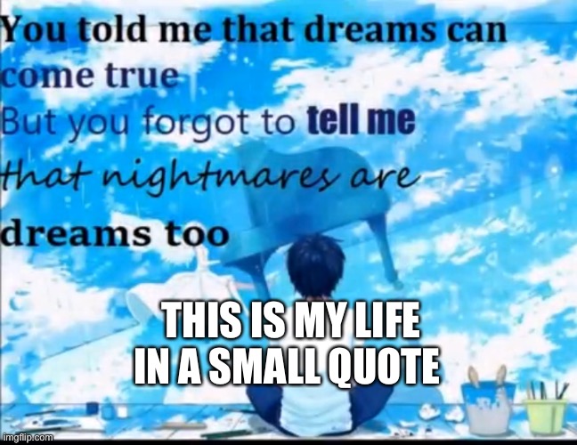 Quote I found on YouTube vid is now my background | THIS IS MY LIFE IN A SMALL QUOTE | image tagged in idk | made w/ Imgflip meme maker