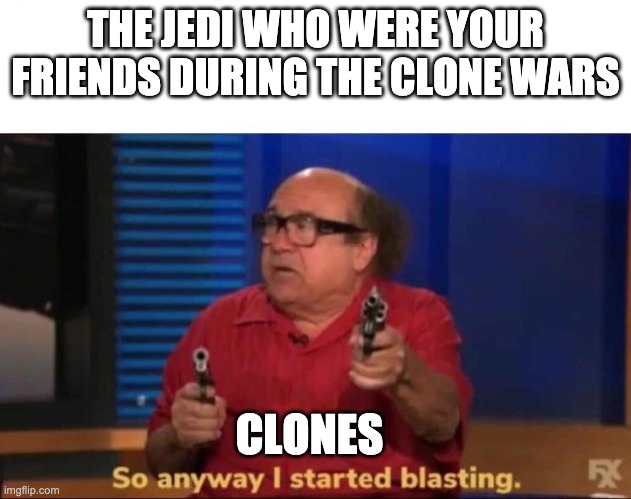 Jedi betrayed by clones | THE JEDI WHO WERE YOUR FRIENDS DURING THE CLONE WARS; CLONES | image tagged in star wars | made w/ Imgflip meme maker