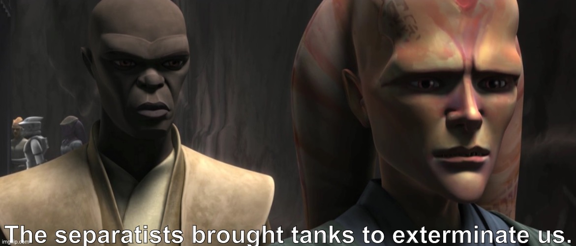 High Quality The separatists brought tanks Blank Meme Template
