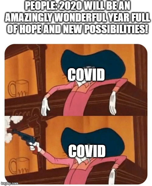 2020 in a nutshell | PEOPLE: 2020 WILL BE AN AMAZINGLY WONDERFUL YEAR FULL OF HOPE AND NEW POSSIBILITIES! COVID; COVID | image tagged in bugs bunny shooting | made w/ Imgflip meme maker