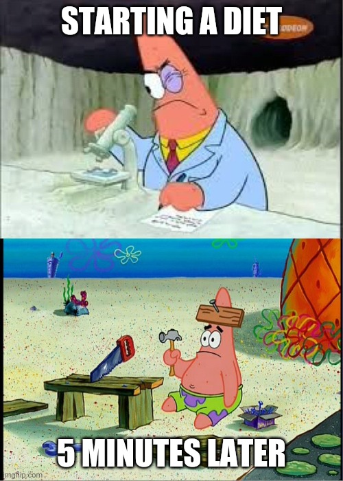 PAtrick, Smart Dumb | STARTING A DIET; 5 MINUTES LATER | image tagged in patrick smart dumb | made w/ Imgflip meme maker