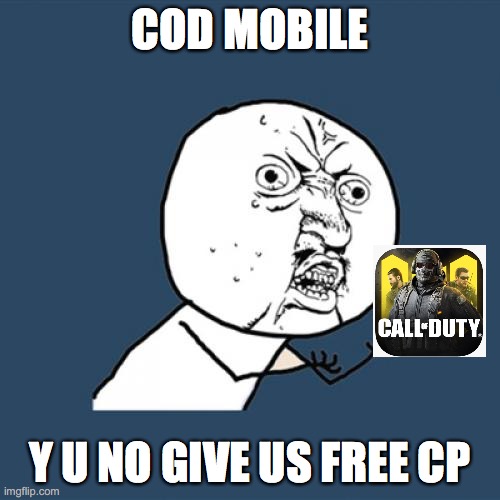 cod mobile memes | COD MOBILE; Y U NO GIVE US FREE CP | image tagged in memes,y u no | made w/ Imgflip meme maker