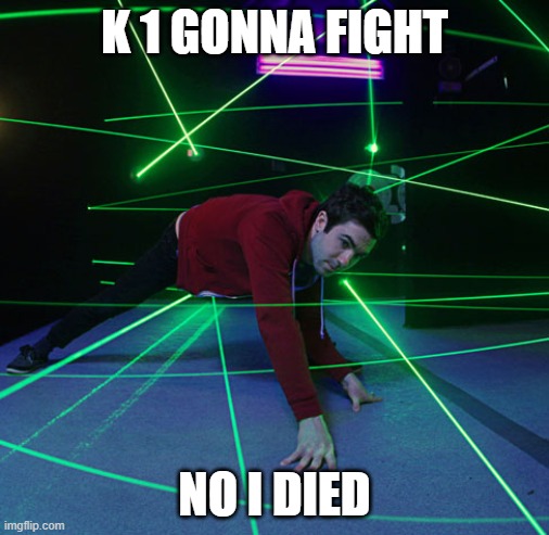 Laser Maze | K 1 GONNA FIGHT; NO I DIED | image tagged in laser maze | made w/ Imgflip meme maker