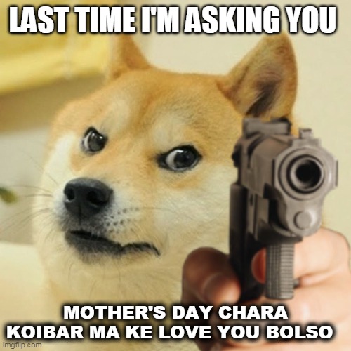 Mother's Day | LAST TIME I'M ASKING YOU; MOTHER'S DAY CHARA KOIBAR MA KE LOVE YOU BOLSO | image tagged in last time i gotta tell you | made w/ Imgflip meme maker