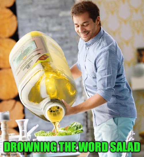 Guy pouring olive oil on the salad | DROWNING THE WORD SALAD | image tagged in guy pouring olive oil on the salad | made w/ Imgflip meme maker