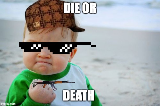 success kid death | DIE OR; DEATH | image tagged in memes,success kid original | made w/ Imgflip meme maker