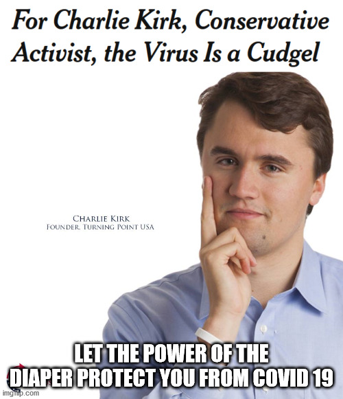 LET THE POWER OF THE DIAPER PROTECT YOU FROM COVID 19 | image tagged in charlie kirk | made w/ Imgflip meme maker