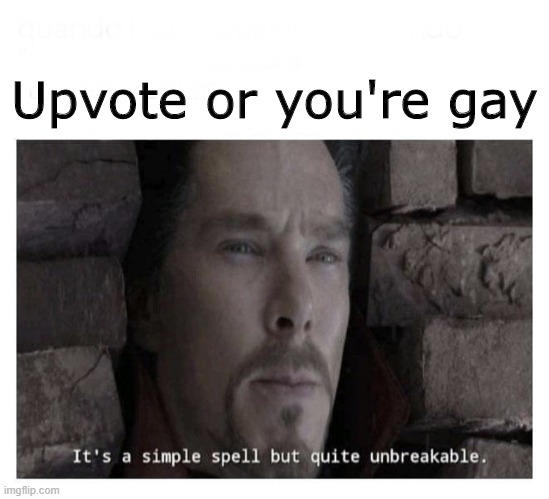 Haha, You're gay now | Upvote or you're gay | image tagged in its a simple spell but quite unbreakable,gay,ur mom gay,dankmemes,dr strange,why is the fbi here | made w/ Imgflip meme maker