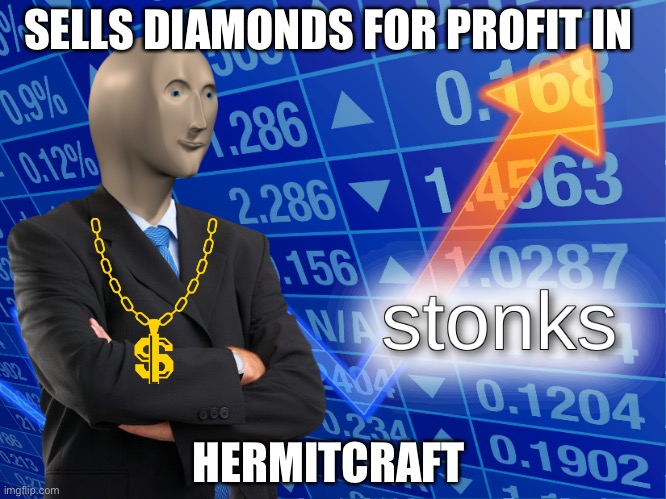 stonks | SELLS DIAMONDS FOR PROFIT IN; HERMITCRAFT | image tagged in stonks | made w/ Imgflip meme maker