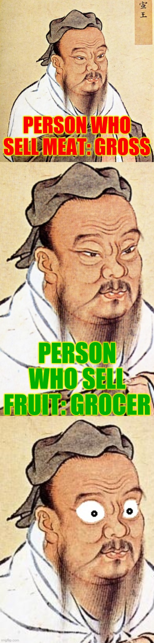 Clogged sebaceous gland: grow cyst | PERSON WHO SELL MEAT: GROSS; PERSON WHO SELL FRUIT: GROCER | image tagged in confucius,confucius says,confucius wide-eyed,memes,bad puns,the title is grossest too | made w/ Imgflip meme maker