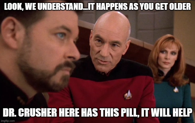 #1 Dysfunction | LOOK, WE UNDERSTAND...IT HAPPENS AS YOU GET OLDER; DR. CRUSHER HERE HAS THIS PILL, IT WILL HELP | image tagged in picard dr crusher and riker concerned | made w/ Imgflip meme maker