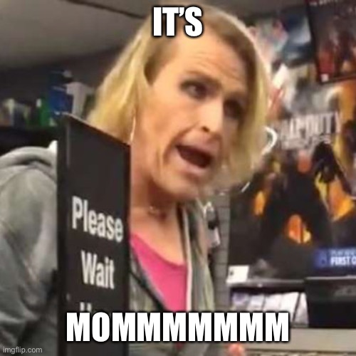 Maam | IT’S; MOMMMMMMM | image tagged in maam | made w/ Imgflip meme maker