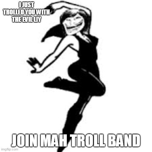 Evil Liy Prank | I JUST TROLLED YOU WITH THE EVIL LIY; JOIN MAH TROLL BAND | image tagged in memes,dancing trollmom,bfb | made w/ Imgflip meme maker