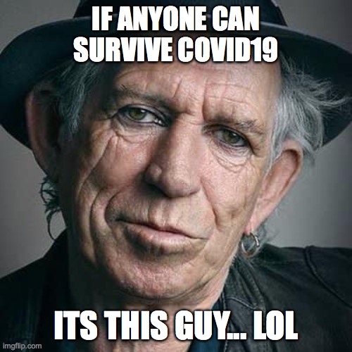 KEITH RICARDS COVID19 | IF ANYONE CAN SURVIVE COVID19; ITS THIS GUY... LOL | image tagged in keith richards covid19 | made w/ Imgflip meme maker