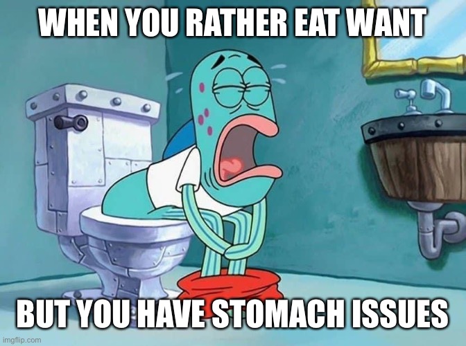 WHEN YOU RATHER EAT WANT; BUT YOU HAVE STOMACH ISSUES | image tagged in funny,funny memes,dank memes,dank,dank meme,dankmemes | made w/ Imgflip meme maker