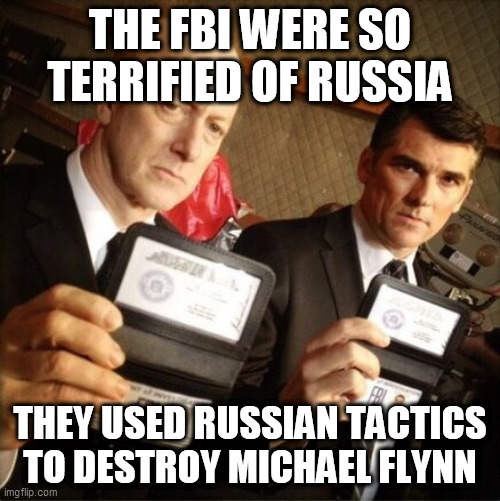 FBI | THE FBI WERE SO TERRIFIED OF RUSSIA; THEY USED RUSSIAN TACTICS TO DESTROY MICHAEL FLYNN | image tagged in fbi | made w/ Imgflip meme maker