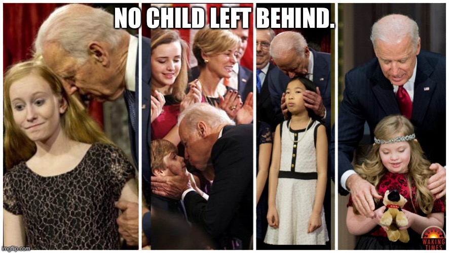 Creepy Joe | NO CHILD LEFT BEHIND. | image tagged in creepy joe | made w/ Imgflip meme maker