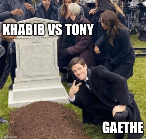 Grant Gustin over grave | KHABIB VS TONY; GAETHE | image tagged in grant gustin over grave | made w/ Imgflip meme maker