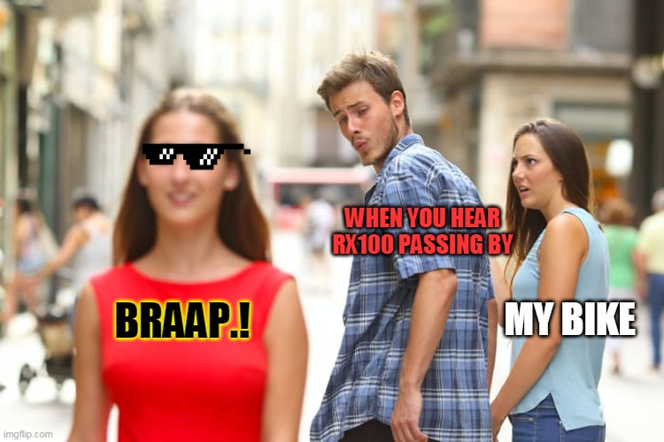 rx100 | WHEN YOU HEAR RX100 PASSING BY; MY BIKE; BRAAP.! | image tagged in memes,distracted boyfriend | made w/ Imgflip meme maker