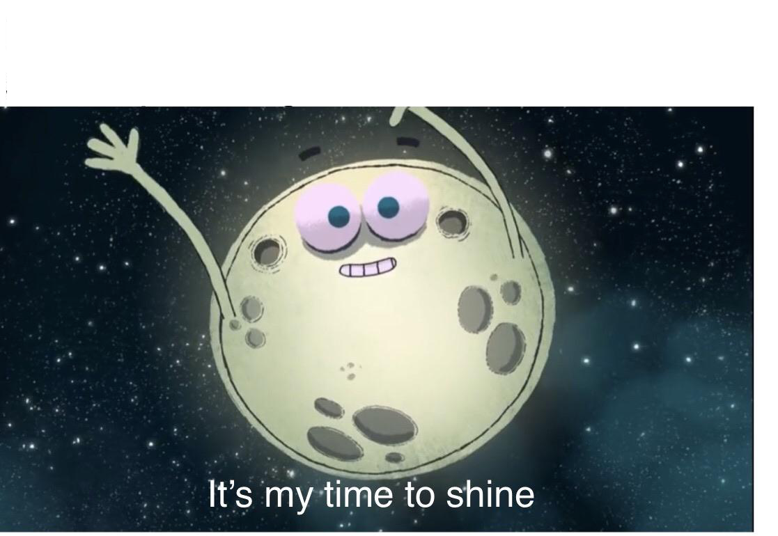 High Quality its my time to shine Blank Meme Template