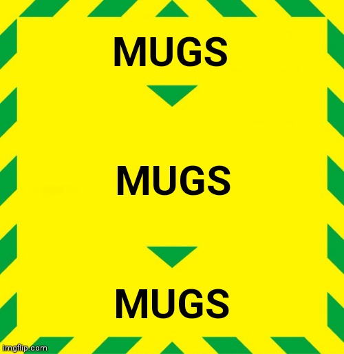 Stay Alert | MUGS; MUGS; MUGS | image tagged in stay alert | made w/ Imgflip meme maker