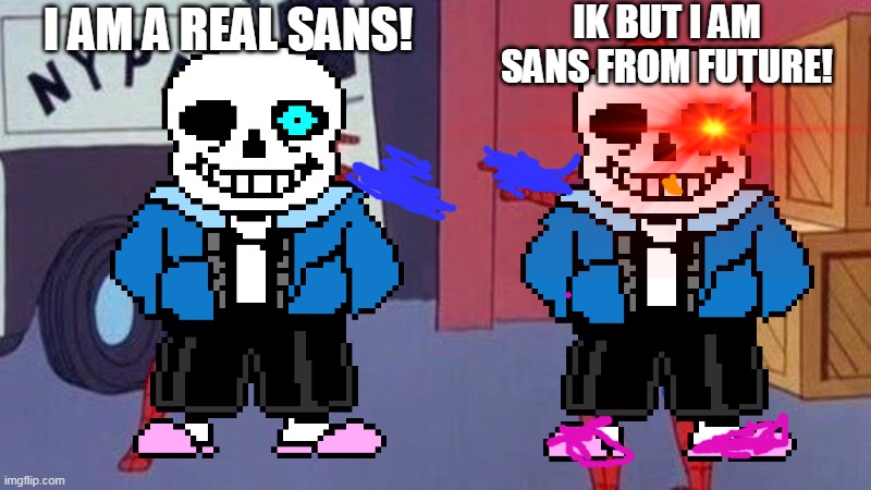 Sans mad | IK BUT I AM SANS FROM FUTURE! I AM A REAL SANS! | image tagged in sans,whoitis | made w/ Imgflip meme maker