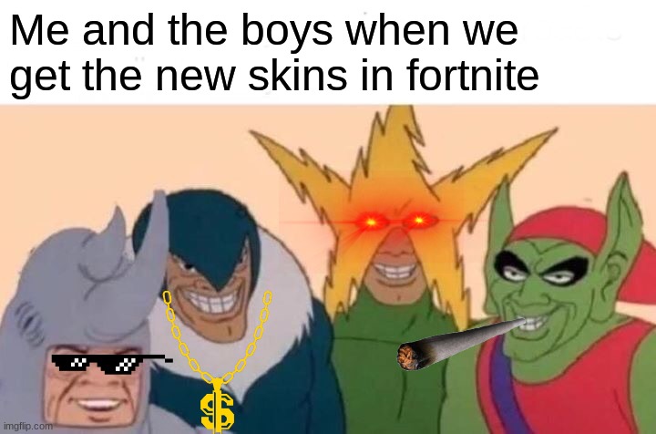 squad skins | Me and the boys when we get the new skins in fortnite | image tagged in memes,me and the boys | made w/ Imgflip meme maker