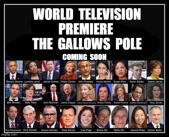 WORLD  TELEVISION   PREMIERE    THE  GALLOWS  POLE; COMING  SOON | image tagged in trump russia collusion,treason,traitors,obama,clinton,msm | made w/ Imgflip meme maker