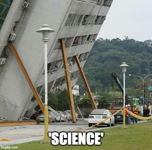 Falling building held up with sticks | 'SCIENCE' | image tagged in falling building held up with sticks | made w/ Imgflip meme maker