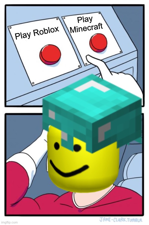 Play Minecraft; Play Roblox | image tagged in minecraft,roblox | made w/ Imgflip meme maker