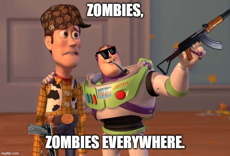 Zombies, Zombies Everywhere | ZOMBIES, ZOMBIES EVERYWHERE. | image tagged in x x everywhere | made w/ Imgflip meme maker