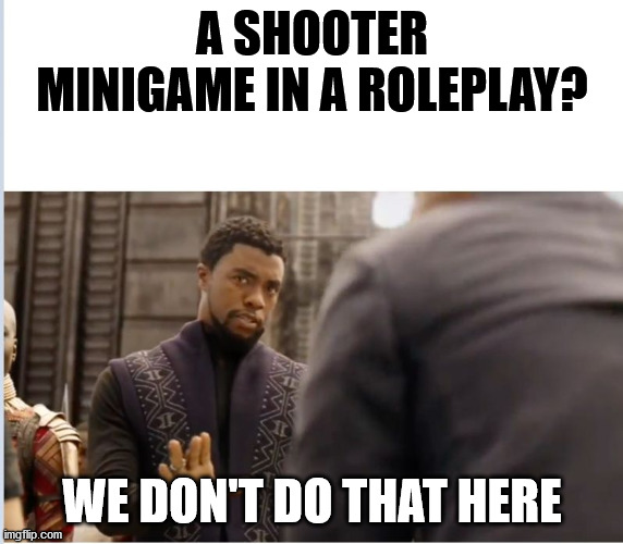 We Don't Do That Here Videogames | A SHOOTER MINIGAME IN A ROLEPLAY? WE DON'T DO THAT HERE | image tagged in we don't do that here | made w/ Imgflip meme maker