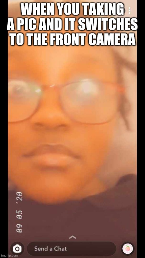 WHEN YOU TAKING A PIC AND IT SWITCHES TO THE FRONT CAMERA | image tagged in comedy | made w/ Imgflip meme maker