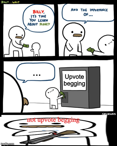 Kids, dont upvote beg... | ... Upvote begging; not upvote begging | image tagged in billy wait | made w/ Imgflip meme maker