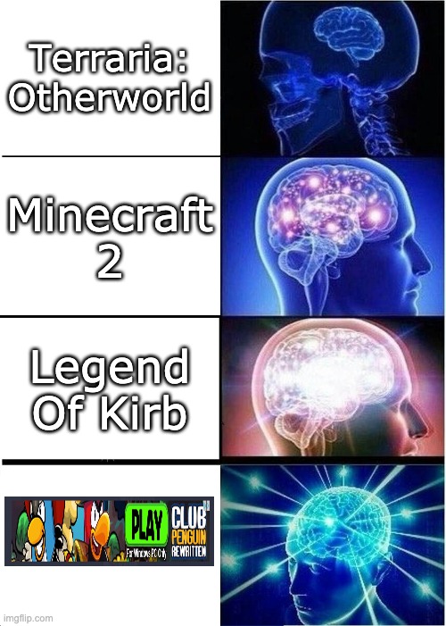 club penguin rewritten | Terraria: Otherworld; Minecraft 2; Legend Of Kirb | image tagged in memes,expanding brain | made w/ Imgflip meme maker