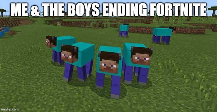 me and the boys | ME & THE BOYS ENDING FORTNITE | image tagged in me and the boys | made w/ Imgflip meme maker