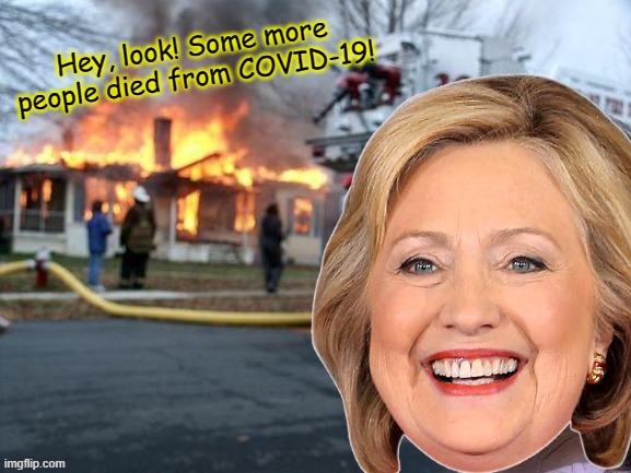 Disaster Hillary | Hey, look! Some more people died from COVID-19! | image tagged in disaster hillary,hillary clinton,memes,disaster girl | made w/ Imgflip meme maker