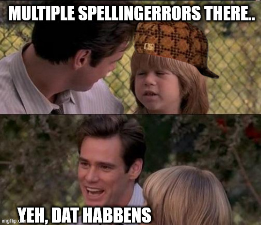 That's Just Something X Say Meme | MULTIPLE SPELLINGERRORS THERE.. YEH, DAT HABBENS | image tagged in memes,that's just something x say | made w/ Imgflip meme maker