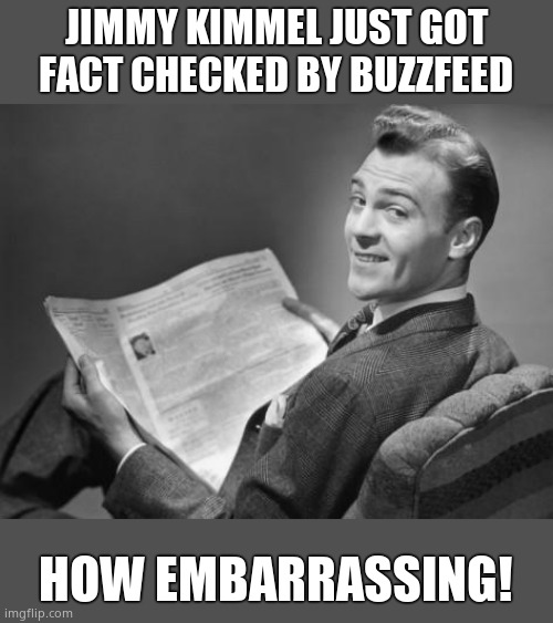 Kimmel gets busted for editing video to manufacture fake news. GOOD ON YOU BUZZFEED! | JIMMY KIMMEL JUST GOT FACT CHECKED BY BUZZFEED; HOW EMBARRASSING! | image tagged in 50's newspaper,jimmy kimmel,buzzfeed,fake news | made w/ Imgflip meme maker